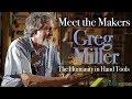 Meet the Makers - Greg Miller - The Humanity in Hand Tools