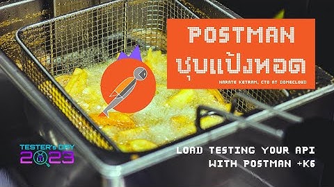 "Postman ชุบแป้งทอด - Load Testing Your API with Postman +k6", Narate Ketram #TestersDay2023