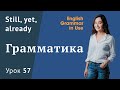 Урок 57 (Unit 111) - Куда ставить и как использовать still, yet, already? Английская грамматика