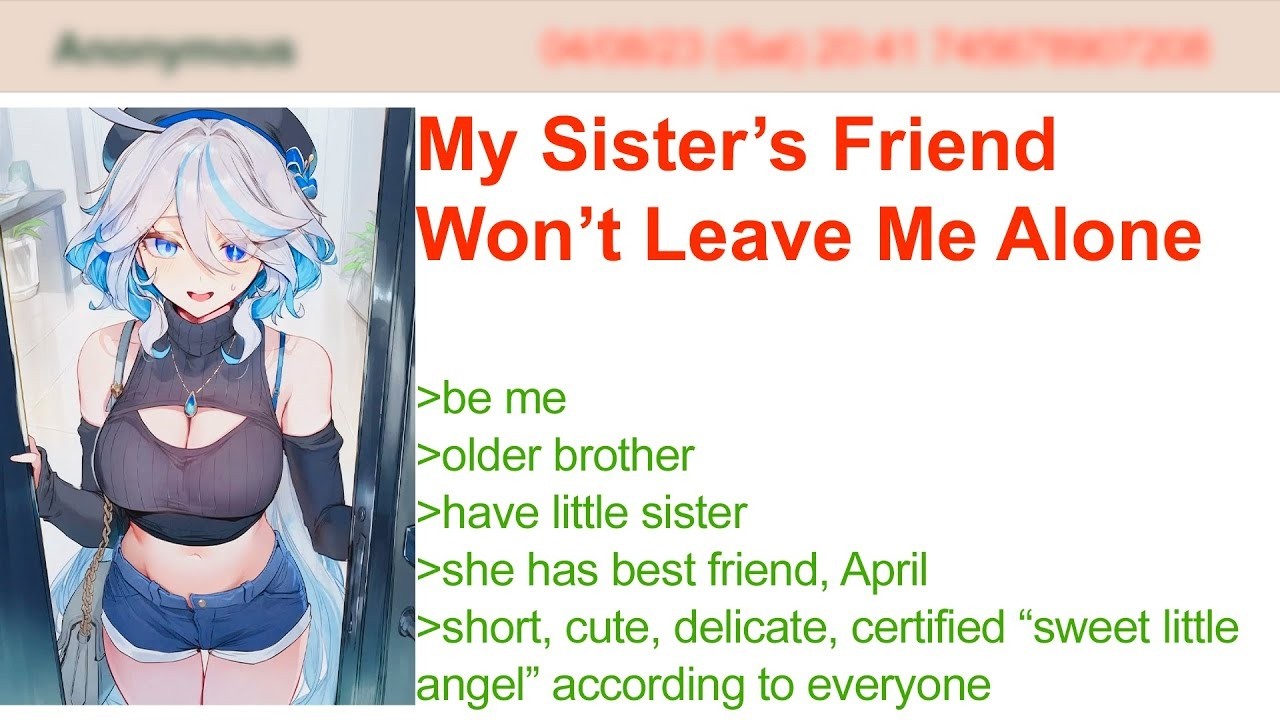 My Sister’s Friend Won’t Leave Me Alone  4Chan Greentext Stories