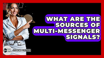 What Are The Sources Of Multi-Messenger Signals? - Physics Frontier