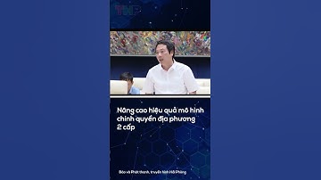 Nâng cao hiệu quả mô hình chính quyền địa phương 2 cấp