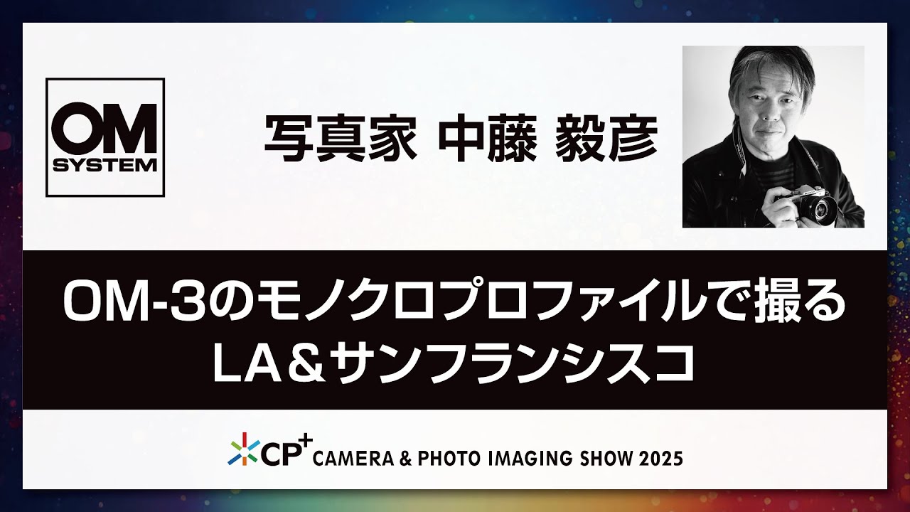 OM SYSTEM CP+2025 オンラインイベント】写真家 中藤 毅彦 「 OM-3の