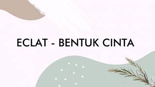 Eclat - Bentuk Cinta (Lyrics)