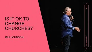 Is It Ok to Change Churches?  Bill Johnson | Q&A
