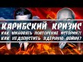 Карибский кризис 1962 года / Почему мы вновь пришли к нему?! / Как миновать ядерную войну?!