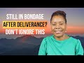 2 Reasons Why You’re Still In Bondage After Deliverance