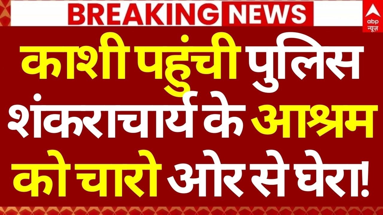 Shankaracharya Case Update: काशी पहुंची पुलिस, शंकराचार्य के आश्रम को चारो ओर से घेरा!