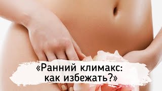 «Ранний климакс: как избежать»