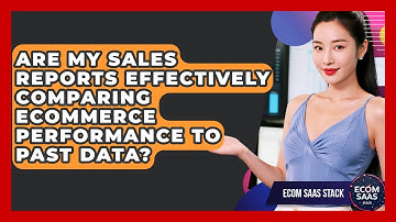 Are My Sales Reports Effectively Comparing Ecommerce Performance To Past Data? - Ecom SaaS Stack