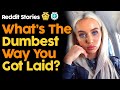 What's The Dumbest Way You Got Laid?