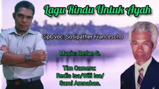 Download Lagu LAGU RINDU UNTUK AYAH || Cipt \u0026 Voc. Sosipather Francescho MP3