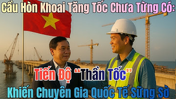 Cầu Hòn Khoai Tăng Tốc Chưa Từng Có: Tiến Độ “Thần Tốc” Khiến Chuyên Gia Quốc Tế Sững Sờ