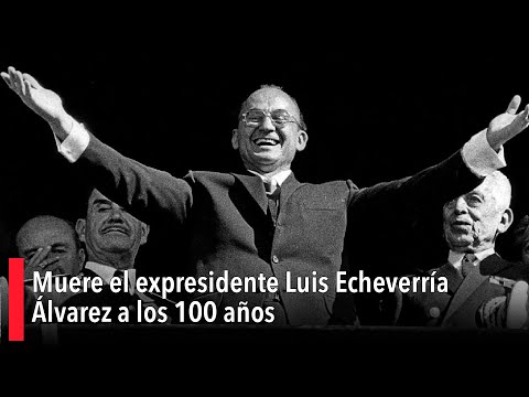 Muere el expresidente Luis Echeverría Álvarez a los 100 años