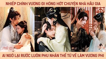 Nhiếp chính vương đi hóng hớt chuyện nhà hầu gia ai ngờ lại rước phu nhân thế tử về làm vương phi