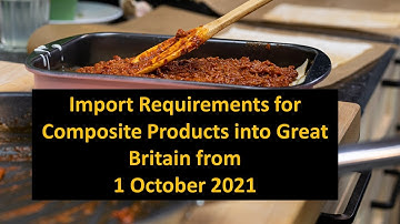 Importing Composite Products from the European Union into Great Britain – Requirements from Oct 2021