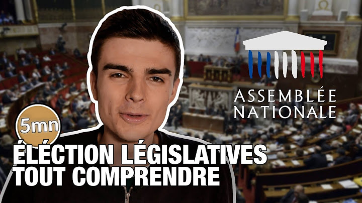 TOUT COMPRENDRE SUR LES ÉLECTIONS LÉGISLATIVES