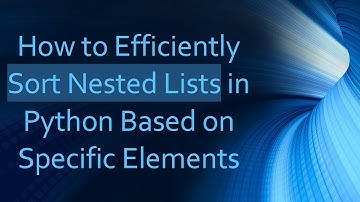 How to Efficiently Sort Nested Lists in Python Based on Specific Elements