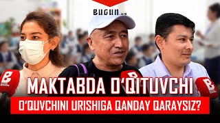 Maktabda oʻqituvchi oʻquvchini urishiga qanday qaraysiz?