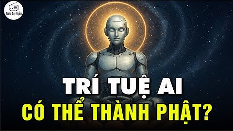 Giải mã trí tuệ AI có thể thành PHẬT? - Một tương lai không xa
