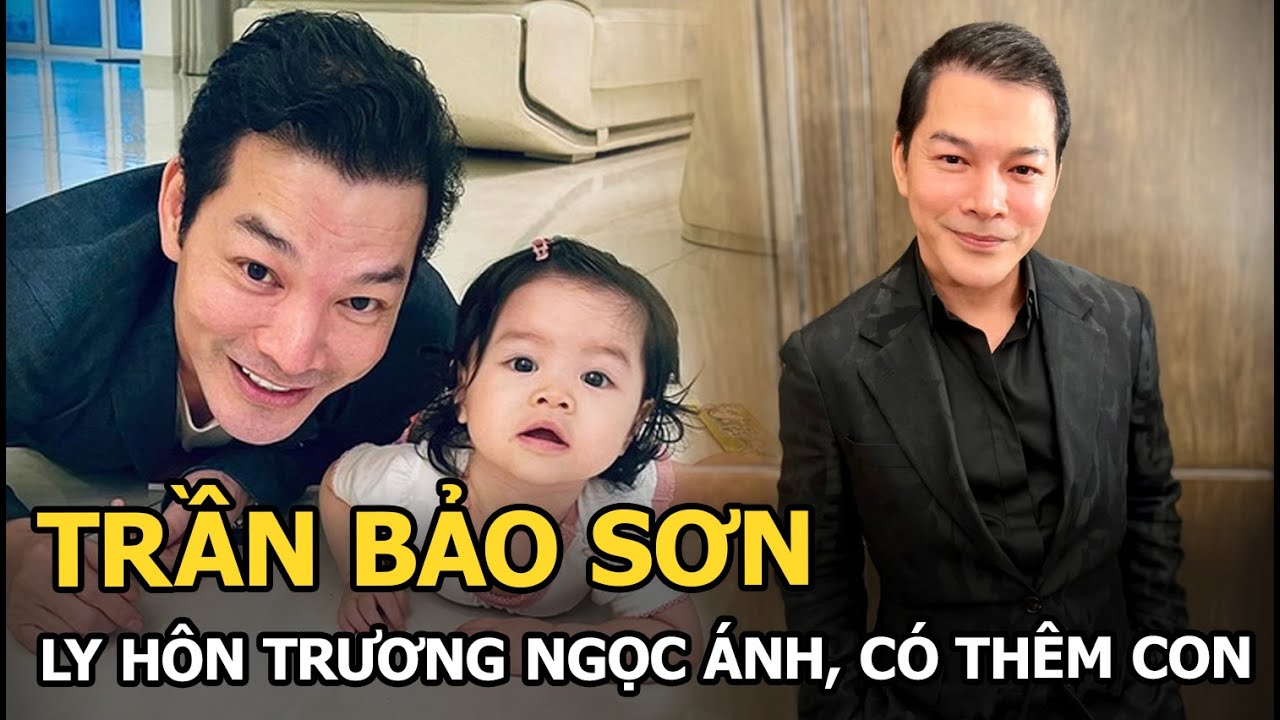 Trần Bảo Sơn: Ly hôn Trương Ngọc Ánh, có thêm con