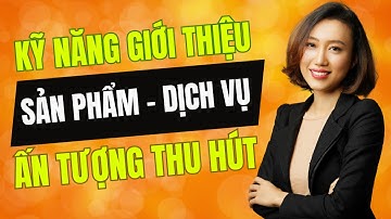 Kỹ Năng Giới Thiệu Sản Phẩm, Dịch Vụ Ấn Tượng và Thu Hút Nhất | Kỹ năng bán hàng | Nguyen Yen Ly