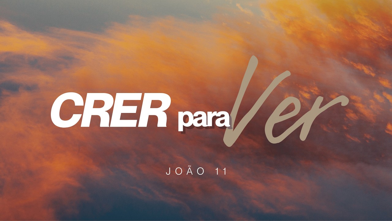 Crer para Ver | João 11