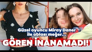 Ünlü Oyuncu Miray Danerin Ablasını Goren Inanamıyor Miray Danerin Ablası İpek Nur Daner Meğer
