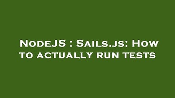 NodeJS : Sails.js: How to actually run tests