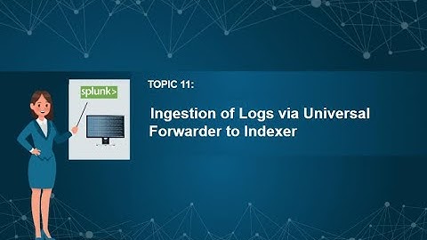 11  Ingestion of Logs via Universal Forwarder to Indexer