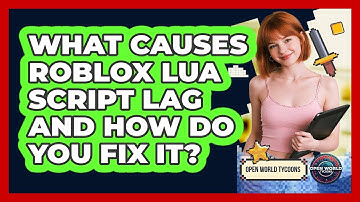 What Causes Roblox Lua Script Lag And How Do You Fix It? - Open World Tycoons