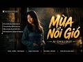MÙA NỔI GIÓ 🍂 | Một Cơn Gió Đi Qua Hồn Anh | Nhạc Chill Buồn Hay Nhất 2026