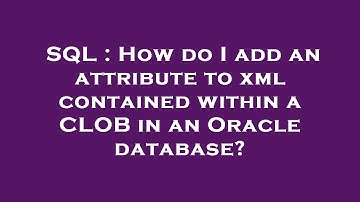 SQL : How do I add an attribute to xml contained within a CLOB in an Oracle database?