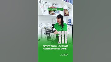 Review bộ lõi lọc nước thay thế của máy Geyser Ecotar 9 Smart