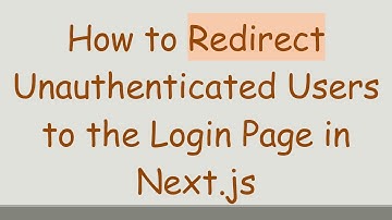 How to Redirect Unauthenticated Users to the Login Page in Next.js