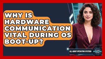 Why Is Hardware Communication Vital During OS Boot-up? - All About Operating Systems