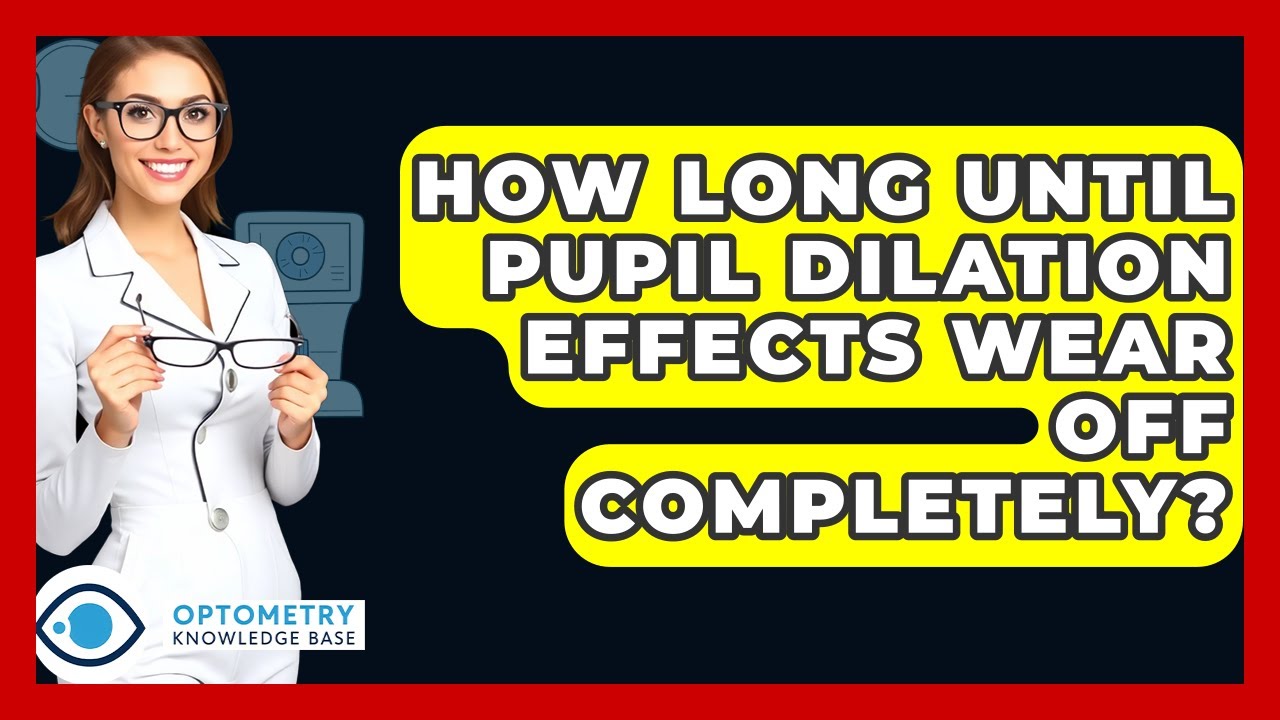 How Long Until Pupil Dilation Effects Wear Off Completely? - Optometry Knowledge Base