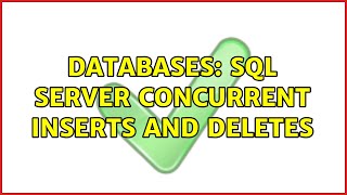 Databases: SQL Server Concurrent Inserts and Deletes (2 Solutions!!)