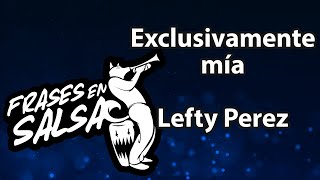 Exclusivamente mia letra - Lefty Perez (Frases en Salsa)