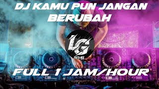 [DJ KAMU PUN JANGAN BERUBAH] Full 1 jam/hour