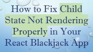 How to Fix Child State Not Rendering Properly in Your React Blackjack App