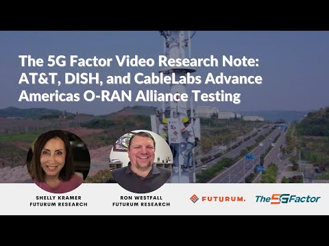 5G Factor Video Research Note: AT&T, DISH, and CableLabs Advance America's O-RAN Alliance Testing