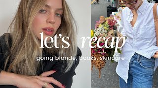 RECAP • going blonde, books, skincare..