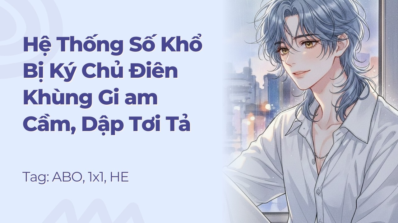 Boylove | Hệ Thống Số Khổ Bị Ký Chủ Điên Khùng Gi am Cầm, Dập Tơi Tả | Truyện Này Vai Gãy