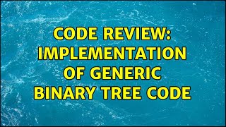 Code Review: Implementation of Generic Binary Tree Code
