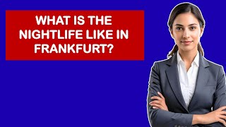 What Is The Nightlife Like In Frankfurt?