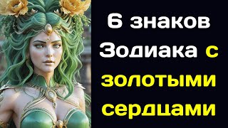 6 знаков Зодиака с золотыми сердцами