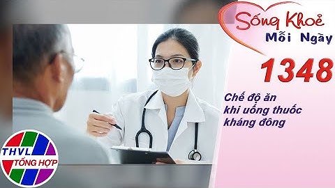 Chế độ ăn khi uống thuốc kháng đông ​| Sống khỏe mỗi ngày - Kỳ 1348