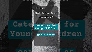 Learn the Children’s Catechism Q&A’s 84-85 - the Third Commandment