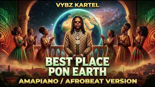 Vybz Kartel  Best Place Pon Earth amapiano  Afrobeat Version